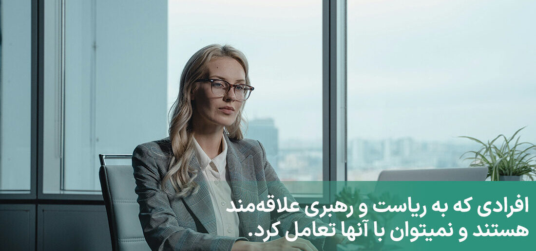 افراد علاقه‌مند به ریاست و رهبری تعامل با آن‌ها دشوار است